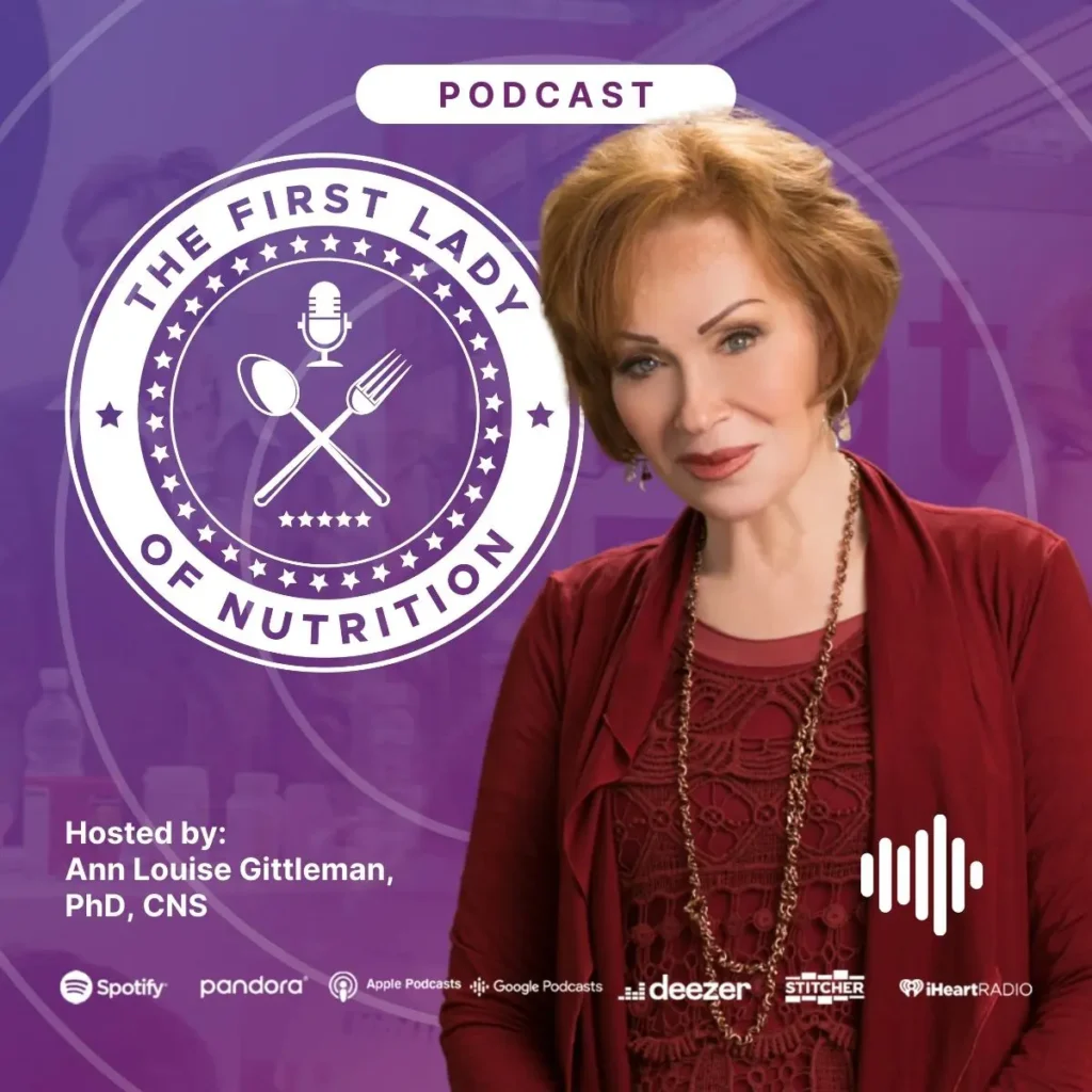 The First Lady of Nutrition Podcast - Hosted by Ann Louise Gittleman, PhD, CNS