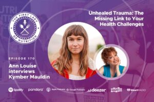 Unhealed Trauma: The Missing Link to Your Health Challenges - Episode 170: Kymber Mauldin